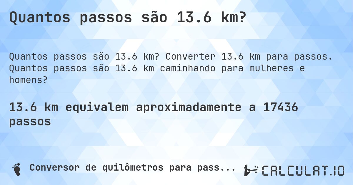 Quantos passos são 13.6 km?. Converter 13.6 km para passos. Quantos passos são 13.6 km caminhando para mulheres e homens?