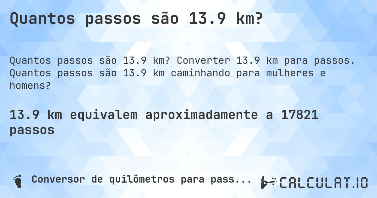 Quantos passos são 13.9 km?. Converter 13.9 km para passos. Quantos passos são 13.9 km caminhando para mulheres e homens?