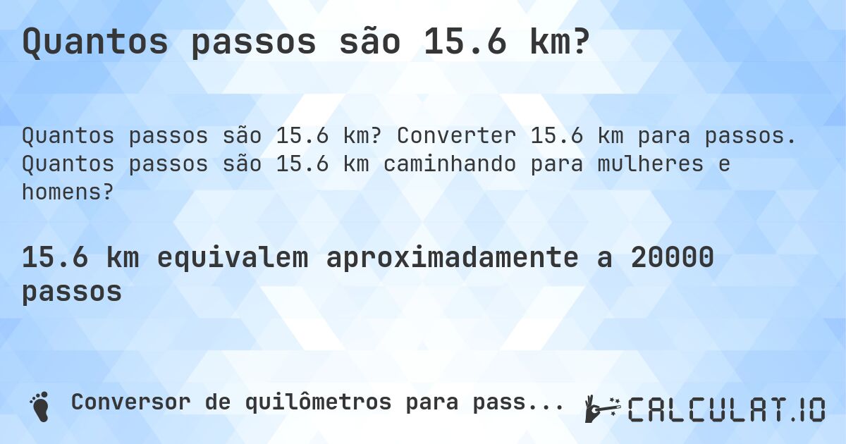 Quantos passos são 15.6 km?. Converter 15.6 km para passos. Quantos passos são 15.6 km caminhando para mulheres e homens?
