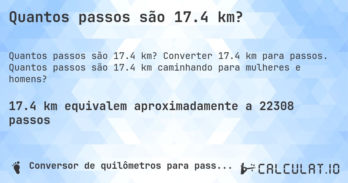 Quantos passos são 17.4 km?. Converter 17.4 km para passos. Quantos passos são 17.4 km caminhando para mulheres e homens?