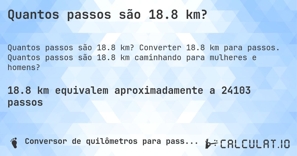 Quantos passos são 18.8 km?. Converter 18.8 km para passos. Quantos passos são 18.8 km caminhando para mulheres e homens?