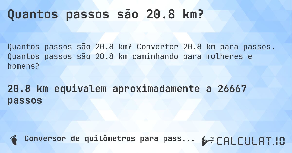 Quantos passos são 20.8 km?. Converter 20.8 km para passos. Quantos passos são 20.8 km caminhando para mulheres e homens?