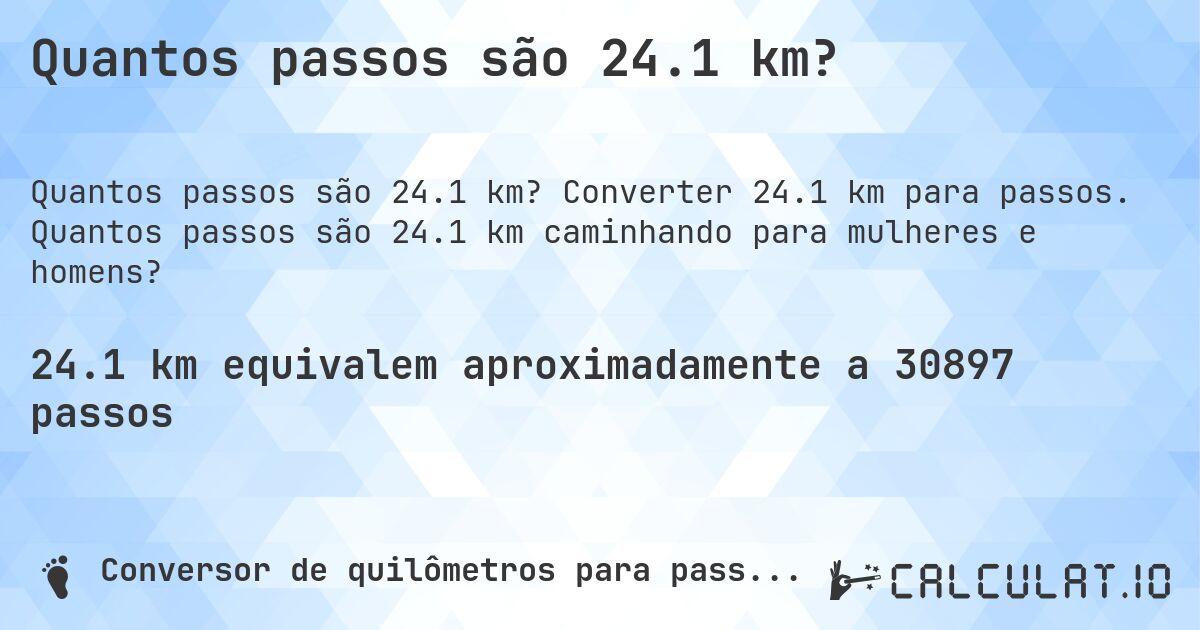 Quantos passos são 24.1 km?. Converter 24.1 km para passos. Quantos passos são 24.1 km caminhando para mulheres e homens?