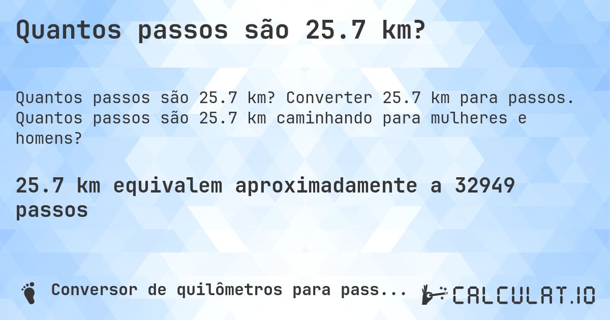 Quantos passos são 25.7 km?. Converter 25.7 km para passos. Quantos passos são 25.7 km caminhando para mulheres e homens?