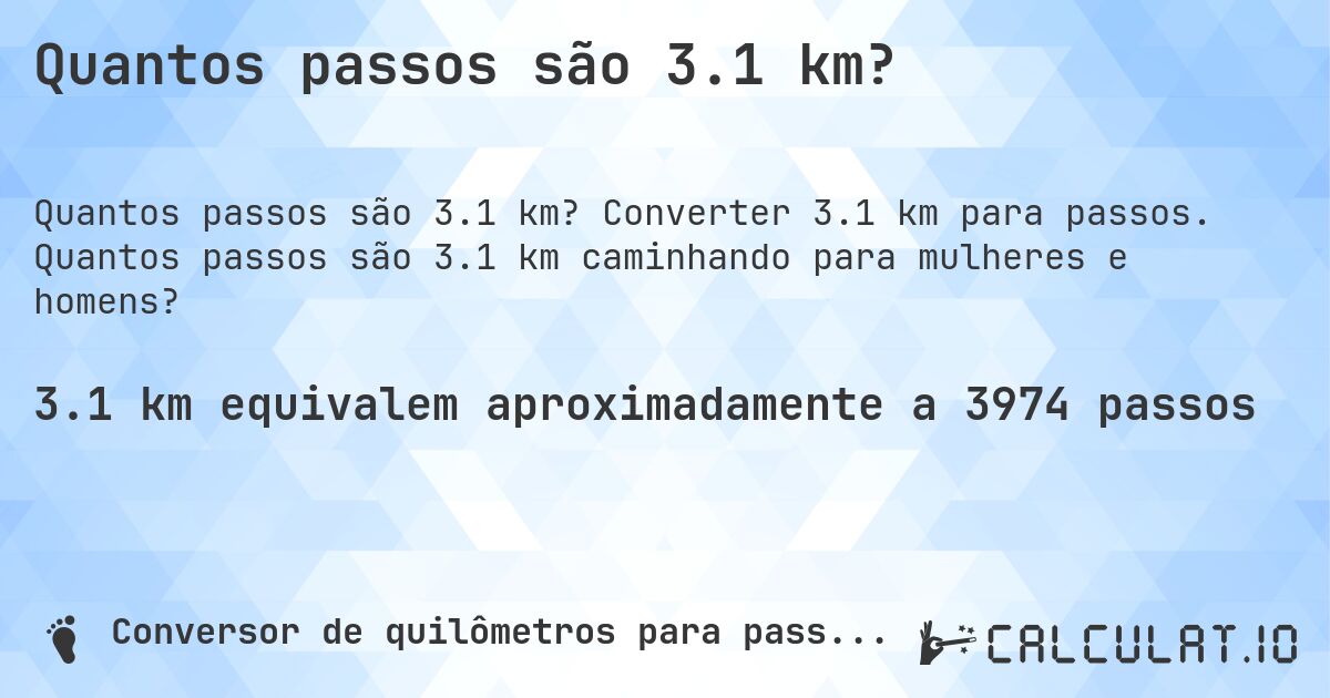 Quantos passos são 3.1 km?. Converter 3.1 km para passos. Quantos passos são 3.1 km caminhando para mulheres e homens?