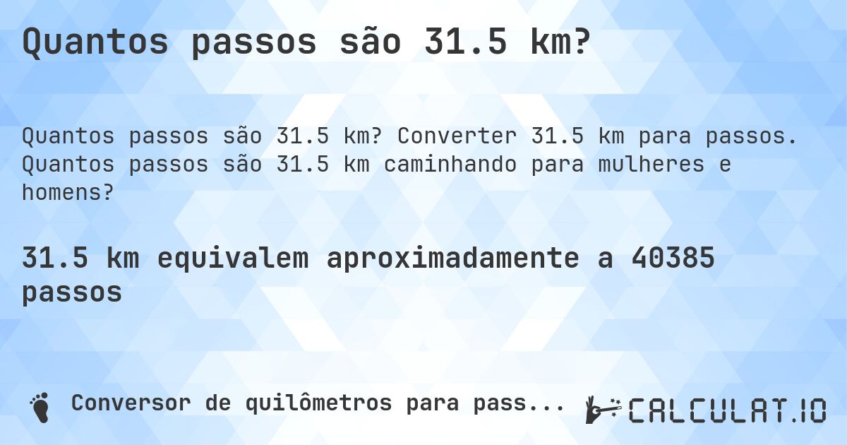Quantos passos são 31.5 km?. Converter 31.5 km para passos. Quantos passos são 31.5 km caminhando para mulheres e homens?