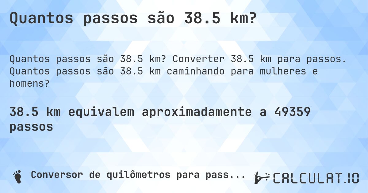 Quantos passos são 38.5 km?. Converter 38.5 km para passos. Quantos passos são 38.5 km caminhando para mulheres e homens?