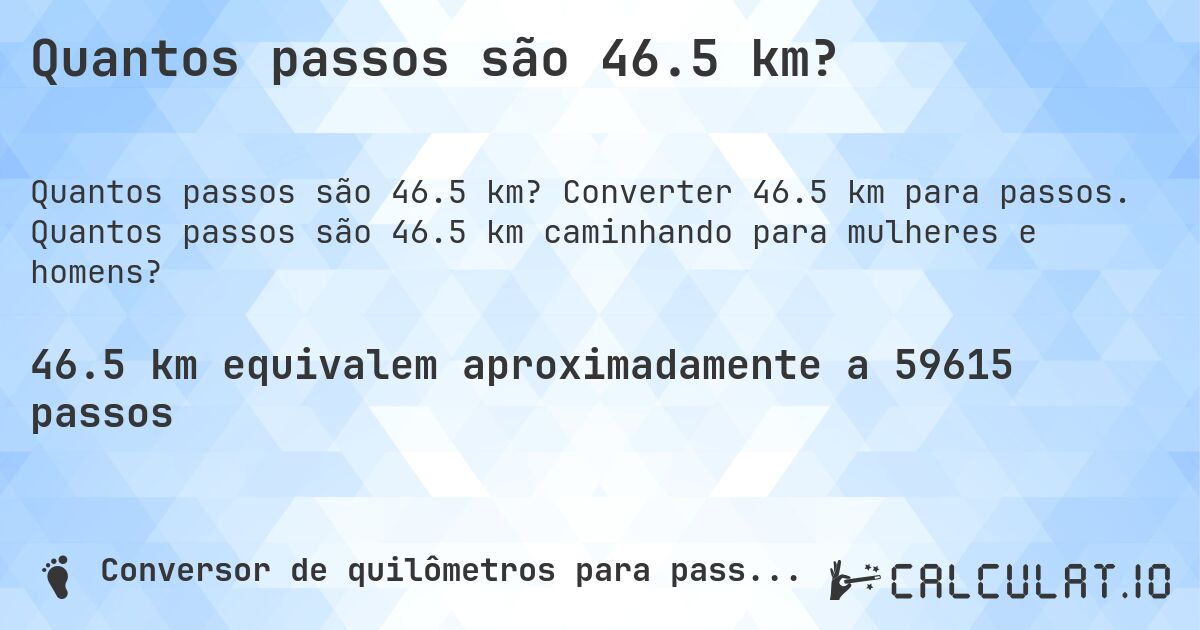 Quantos passos são 46.5 km?. Converter 46.5 km para passos. Quantos passos são 46.5 km caminhando para mulheres e homens?