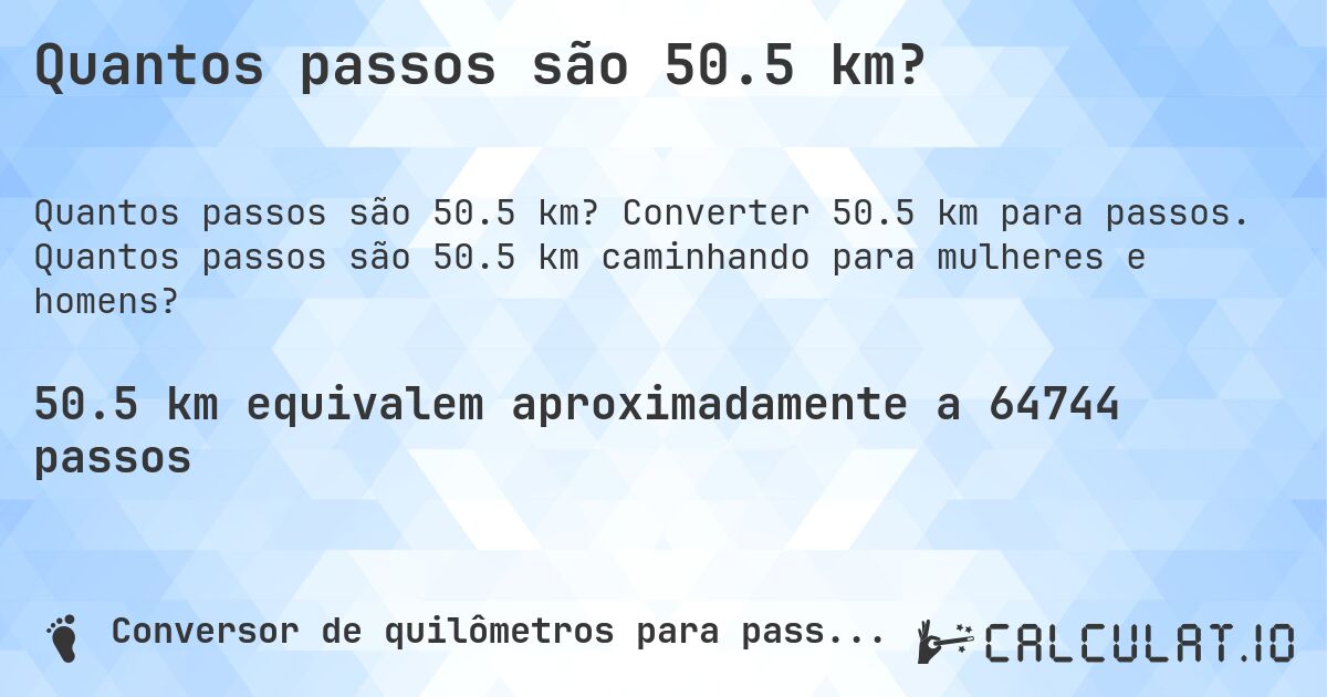Quantos passos são 50.5 km?. Converter 50.5 km para passos. Quantos passos são 50.5 km caminhando para mulheres e homens?