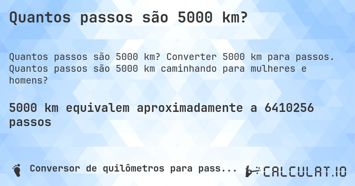 Quantos passos são 5000 km?. Converter 5000 km para passos. Quantos passos são 5000 km caminhando para mulheres e homens?