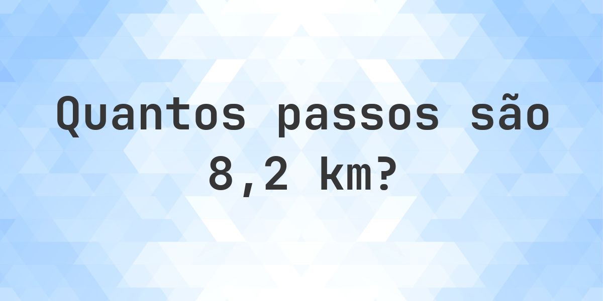 Quantos passos são 8.2 km? - Calculatio