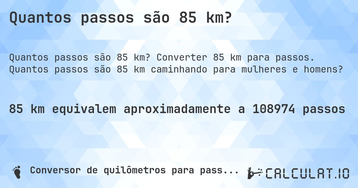 Quantos passos são 85 km?. Converter 85 km para passos. Quantos passos são 85 km caminhando para mulheres e homens?