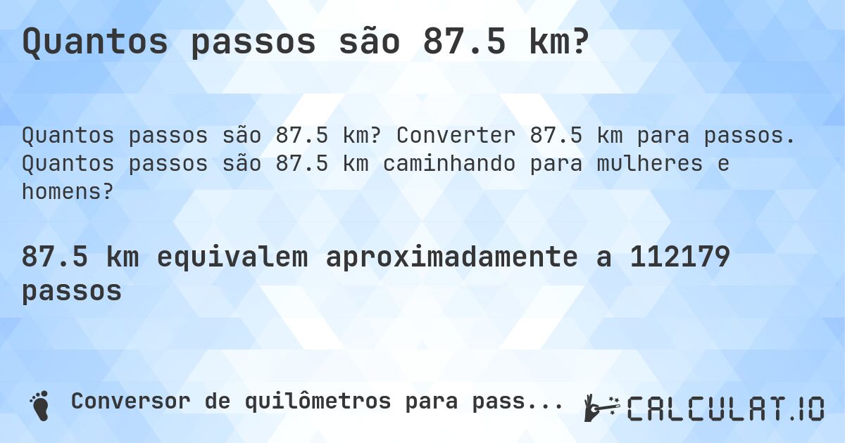 Quantos passos são 87.5 km?. Converter 87.5 km para passos. Quantos passos são 87.5 km caminhando para mulheres e homens?