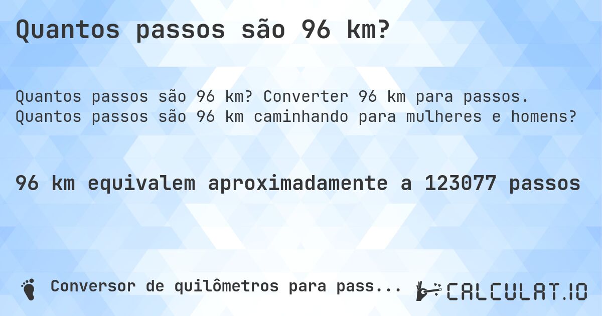 Quantos passos são 96 km?. Converter 96 km para passos. Quantos passos são 96 km caminhando para mulheres e homens?