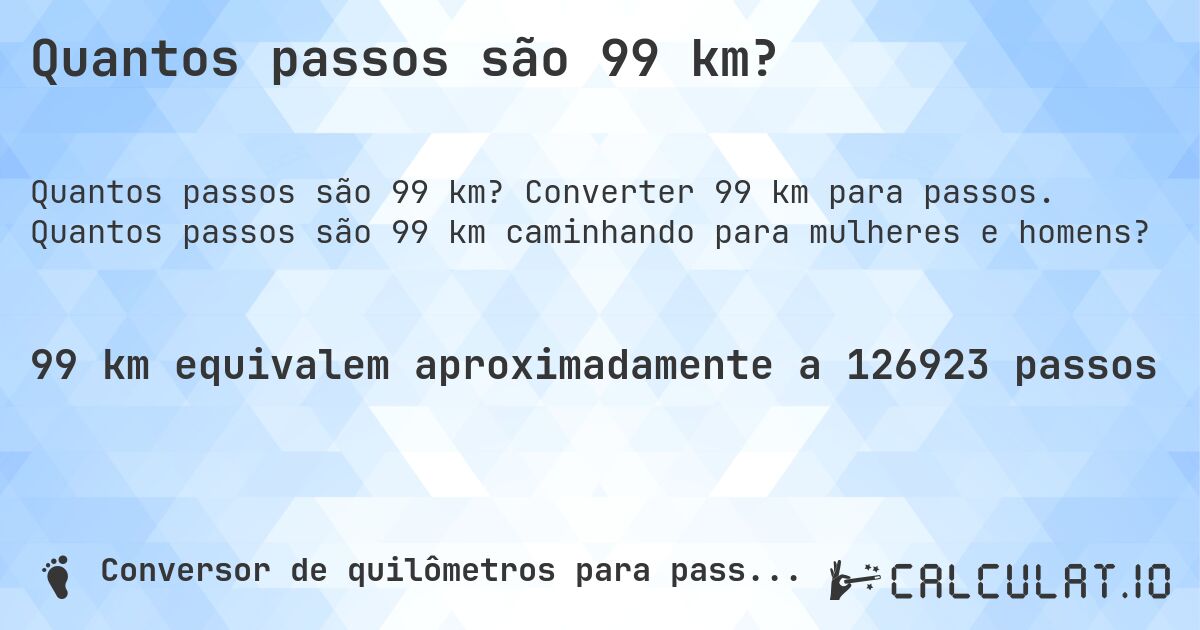 Quantos passos são 99 km?. Converter 99 km para passos. Quantos passos são 99 km caminhando para mulheres e homens?
