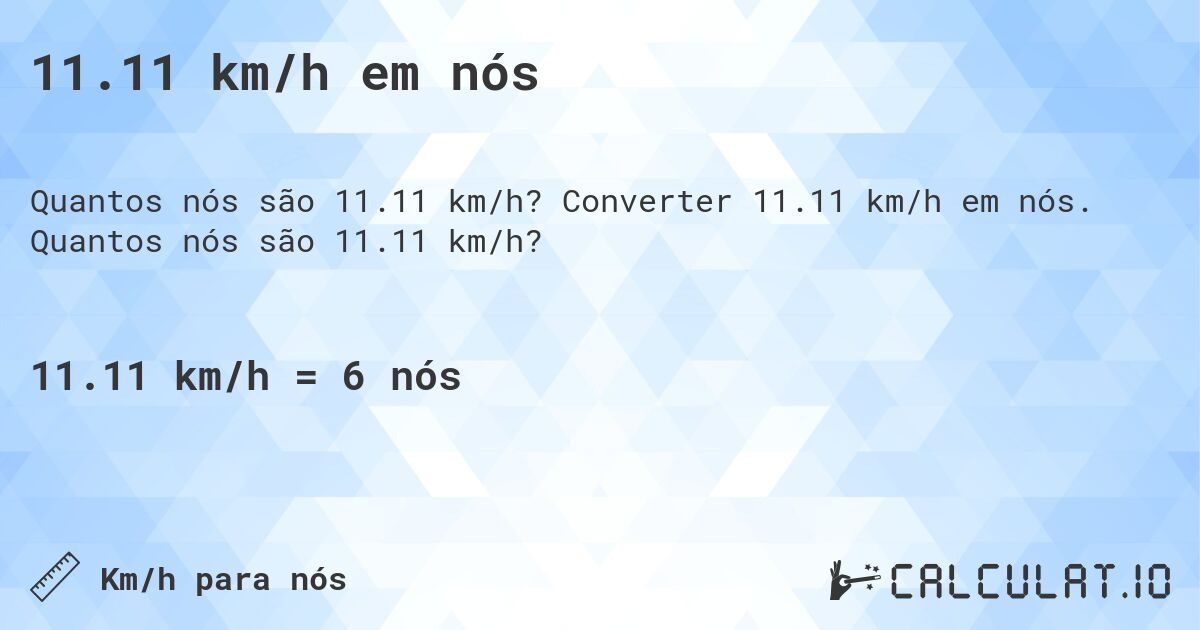11.11 km/h em nós. Converter 11.11 km/h em nós. Quantos nós são 11.11 km/h?