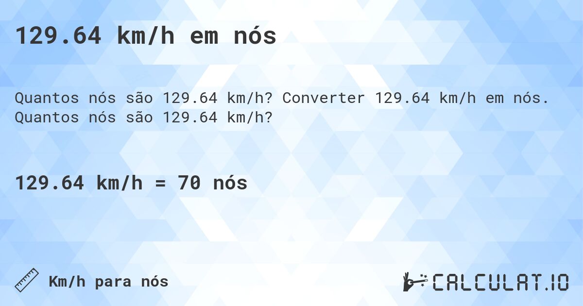 129.64 km/h em nós. Converter 129.64 km/h em nós. Quantos nós são 129.64 km/h?