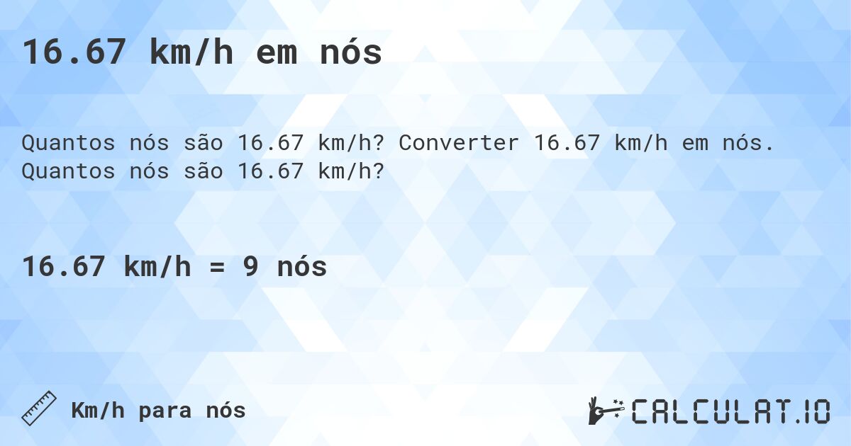 16.67 km/h em nós. Converter 16.67 km/h em nós. Quantos nós são 16.67 km/h?