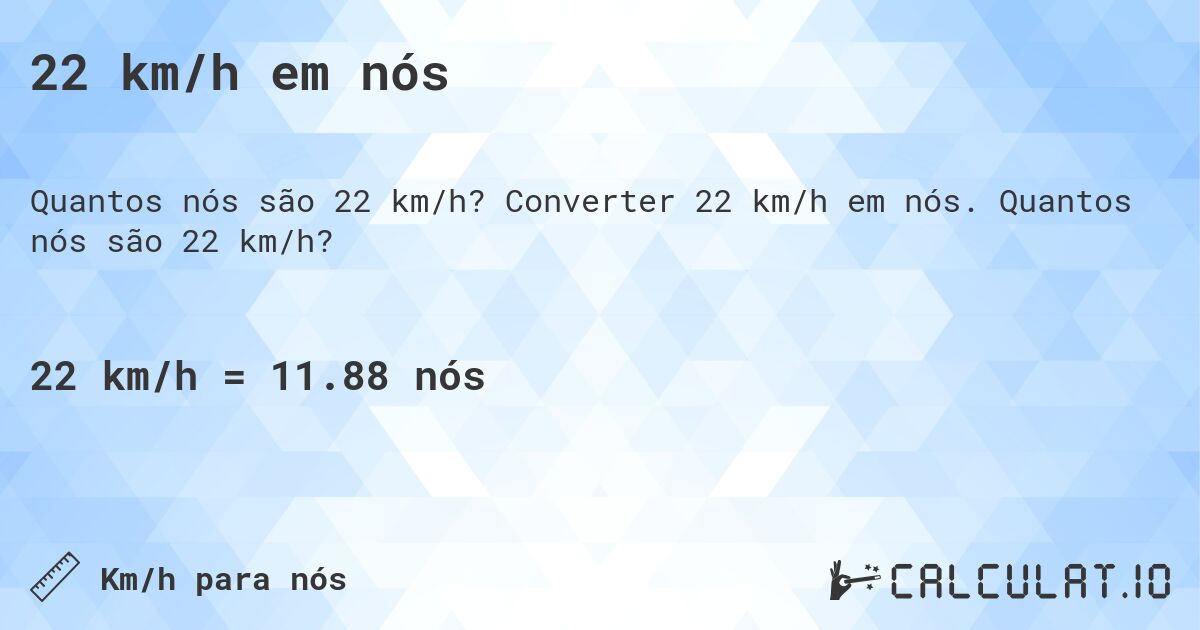 22 km/h em nós. Converter 22 km/h em nós. Quantos nós são 22 km/h?