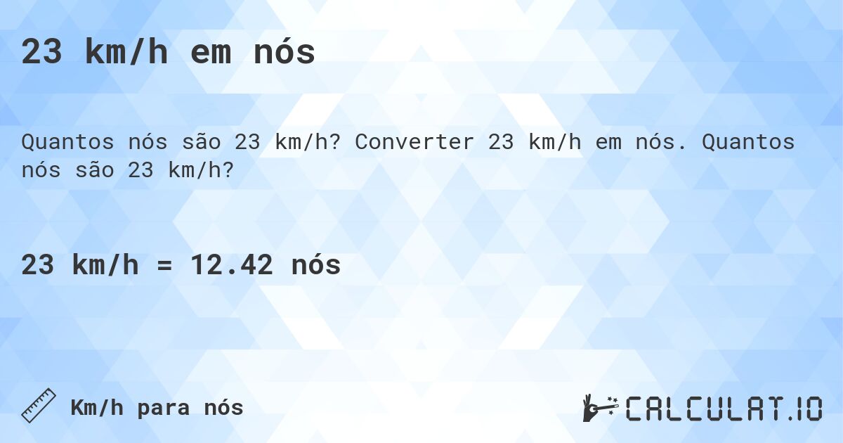23 km/h em n贸s. Converter 23 km/h em n贸s. Quantos n贸s s茫o 23 km/h?