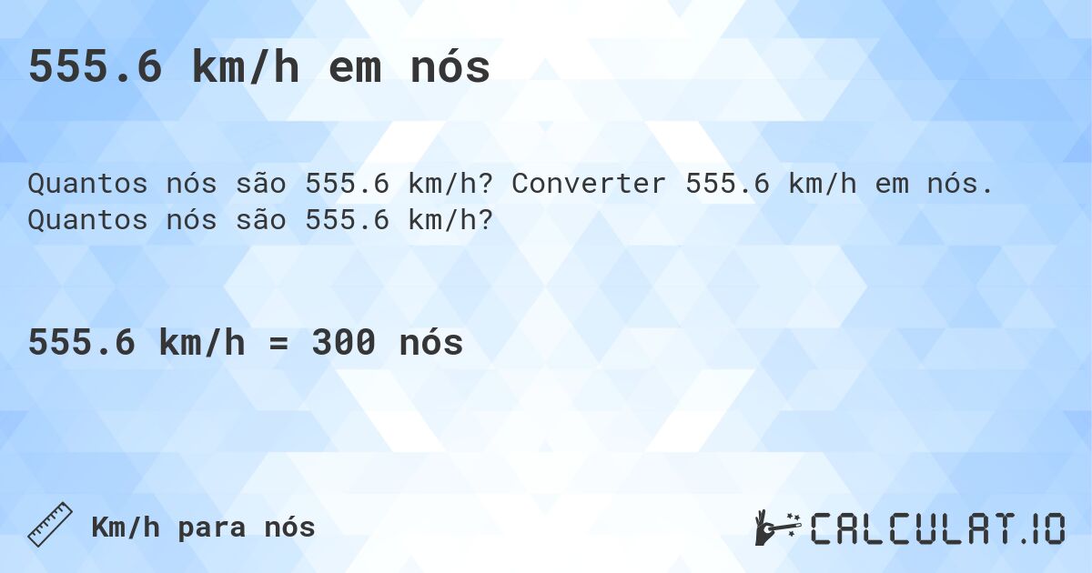 555.6 km/h em nós. Converter 555.6 km/h em nós. Quantos nós são 555.6 km/h?