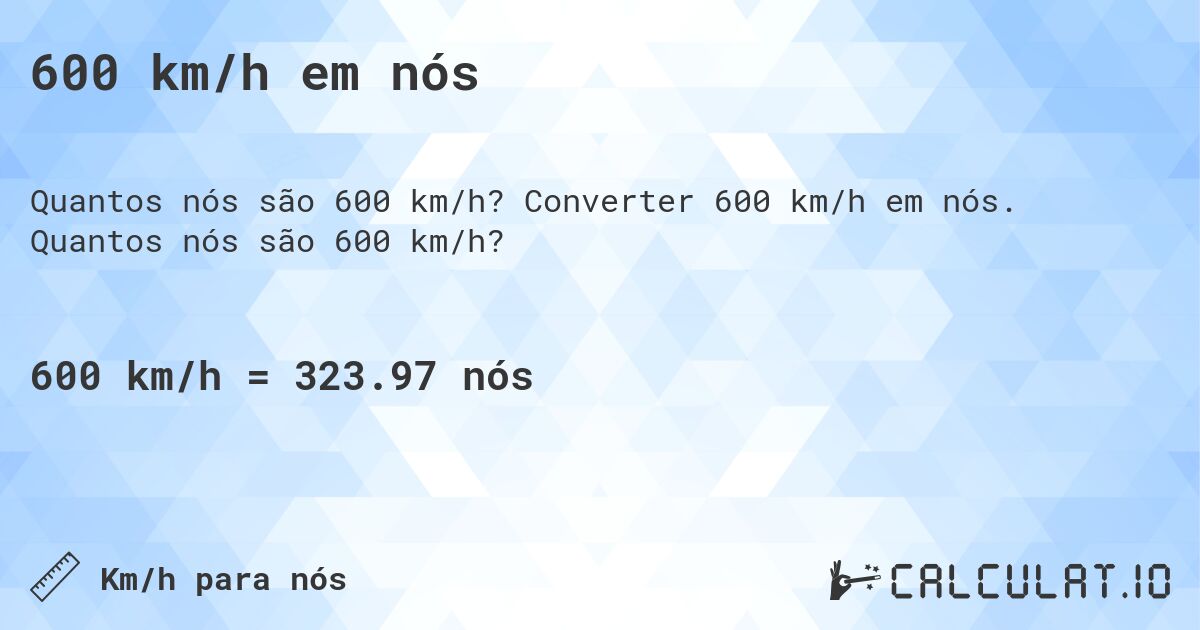 600 km/h em nós. Converter 600 km/h em nós. Quantos nós são 600 km/h?