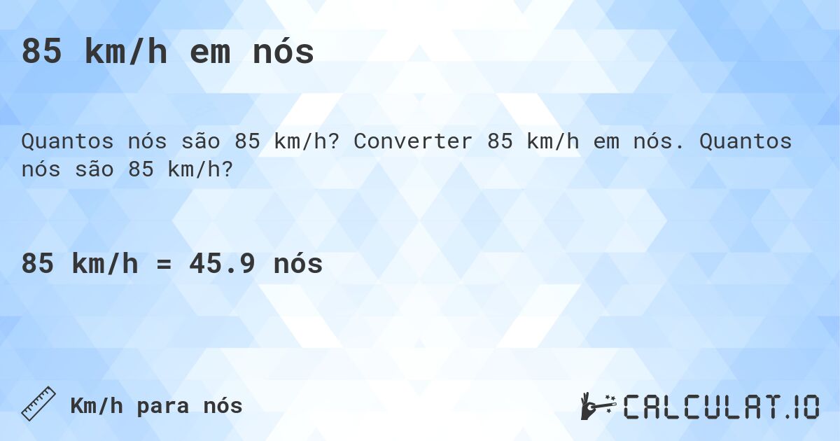 85 km/h em nós. Converter 85 km/h em nós. Quantos nós são 85 km/h?