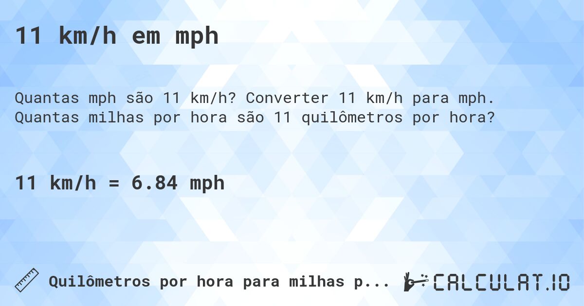 11 km/h em mph. Converter 11 km/h para mph. Quantas milhas por hora são 11 quilômetros por hora?