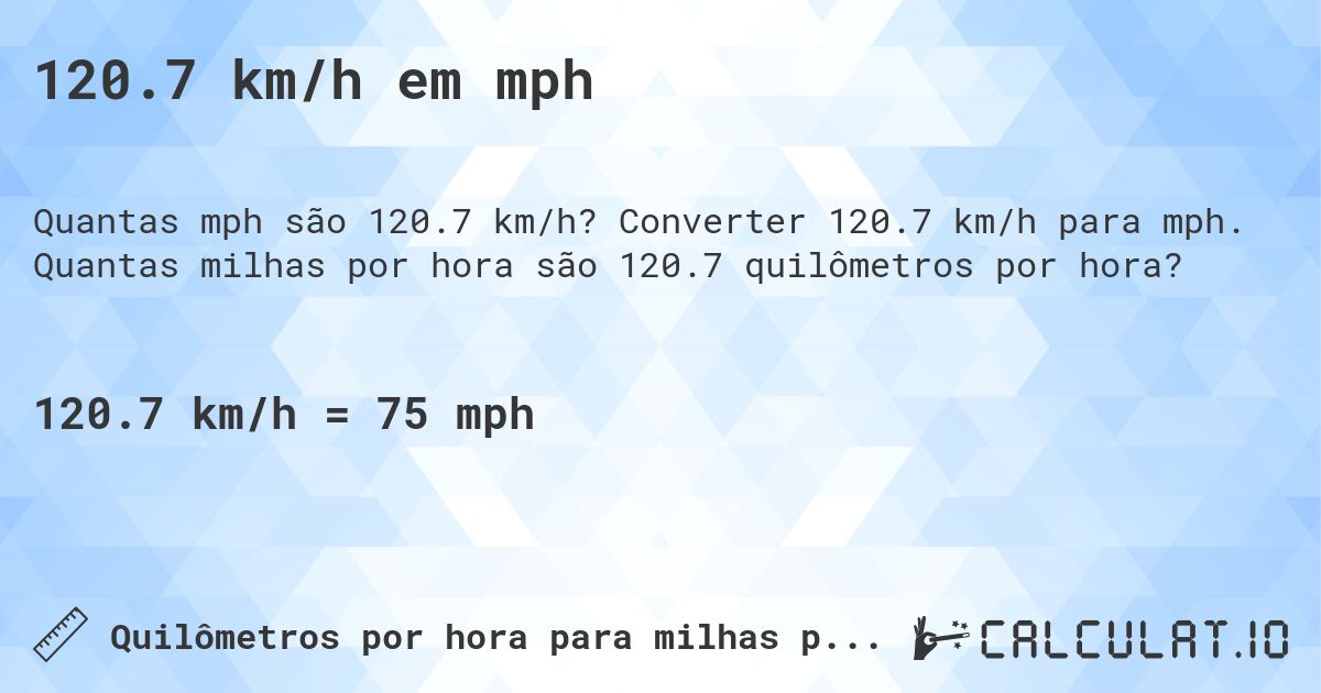 120.7 km/h em mph. Converter 120.7 km/h para mph. Quantas milhas por hora são 120.7 quilômetros por hora?