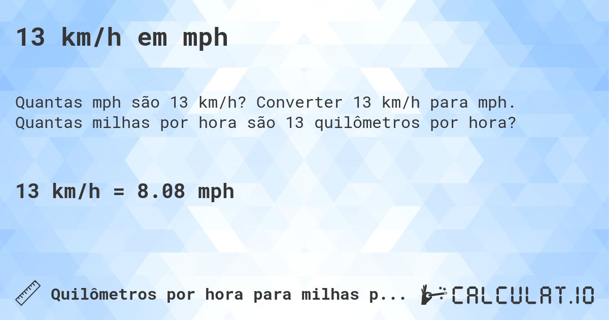 13 km/h em mph. Converter 13 km/h para mph. Quantas milhas por hora são 13 quilômetros por hora?