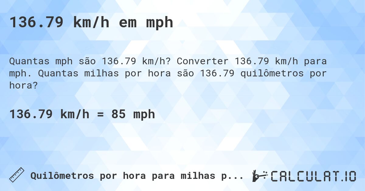 136.79 km/h em mph. Converter 136.79 km/h para mph. Quantas milhas por hora são 136.79 quilômetros por hora?