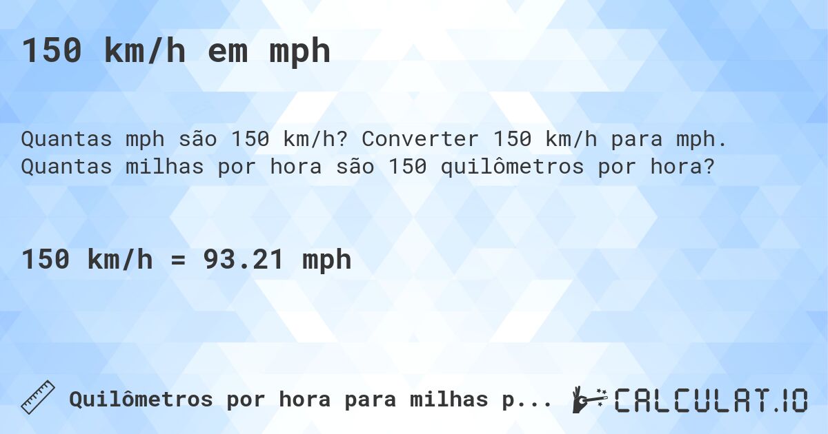 150 km/h em mph. Converter 150 km/h para mph. Quantas milhas por hora são 150 quilômetros por hora?