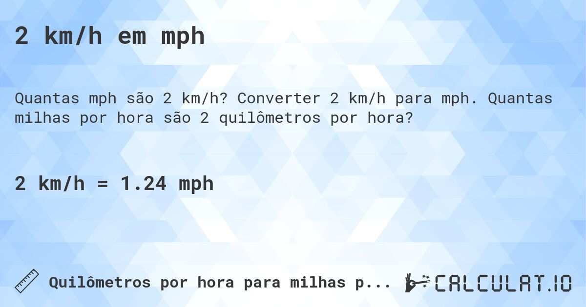 2 km/h em mph. Converter 2 km/h para mph. Quantas milhas por hora são 2 quilômetros por hora?