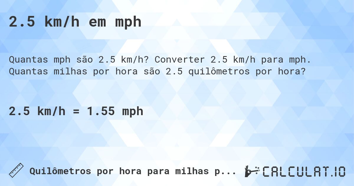 2.5 km/h em mph. Converter 2.5 km/h para mph. Quantas milhas por hora são 2.5 quilômetros por hora?