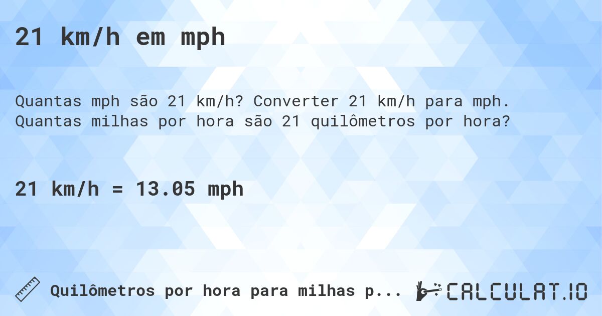 21 km/h em mph. Converter 21 km/h para mph. Quantas milhas por hora são 21 quilômetros por hora?