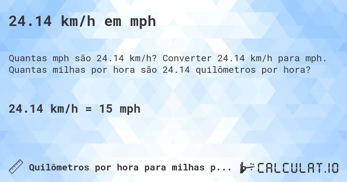 24.14 km/h em mph. Converter 24.14 km/h para mph. Quantas milhas por hora são 24.14 quilômetros por hora?