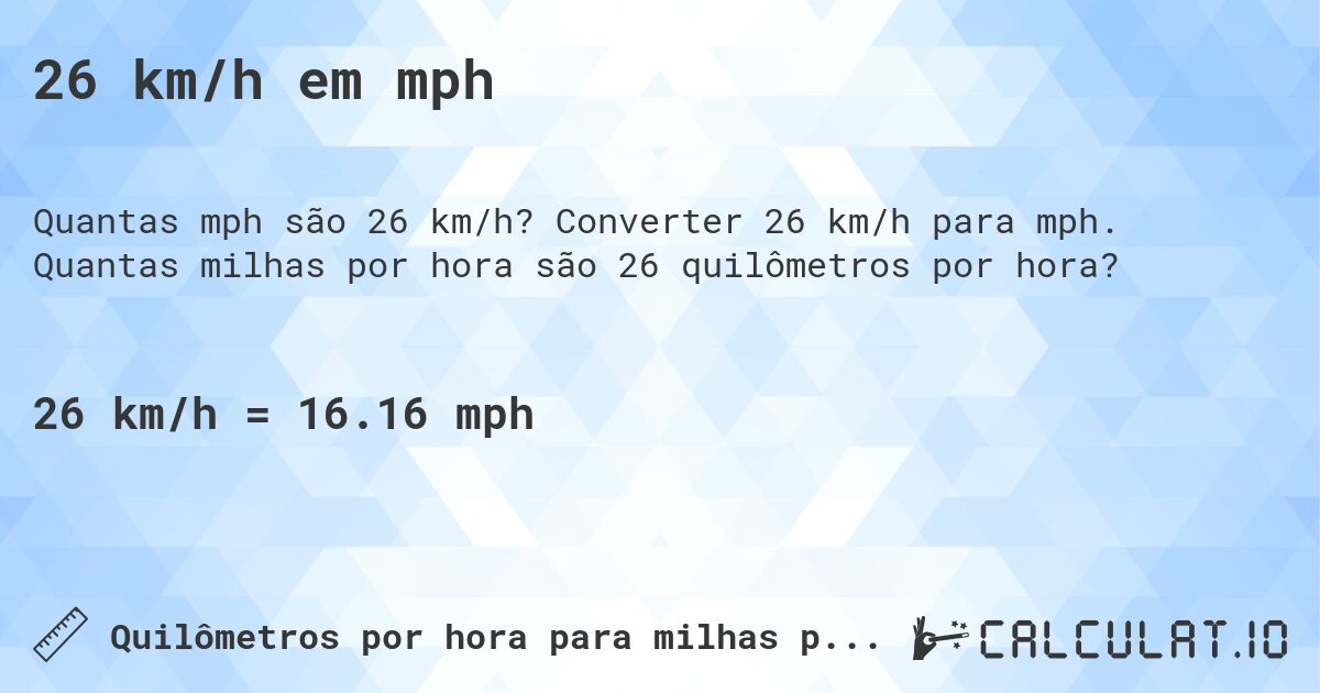26 km/h em mph. Converter 26 km/h para mph. Quantas milhas por hora são 26 quilômetros por hora?
