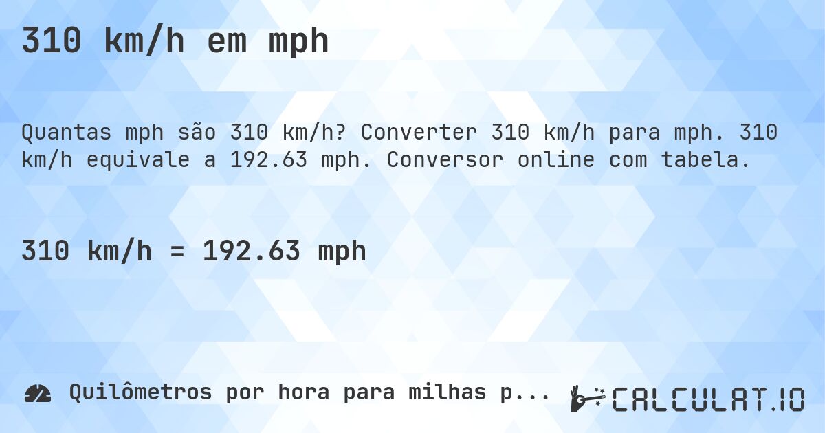 310 km/h em mph. Converter 310 km/h para mph. 310 km/h equivale a 192.63 mph. Conversor online com tabela.
