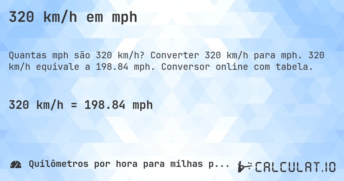 320 km/h em mph. Converter 320 km/h para mph. 320 km/h equivale a 198.84 mph. Conversor online com tabela.