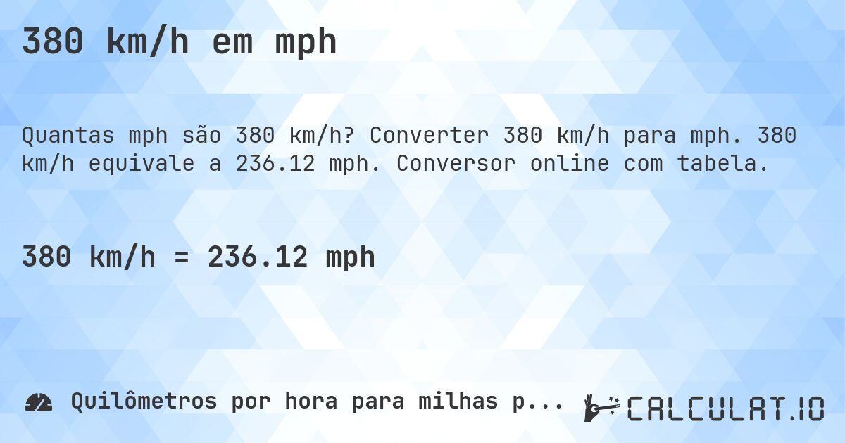 380 km/h em mph. Converter 380 km/h para mph. 380 km/h equivale a 236.12 mph. Conversor online com tabela.