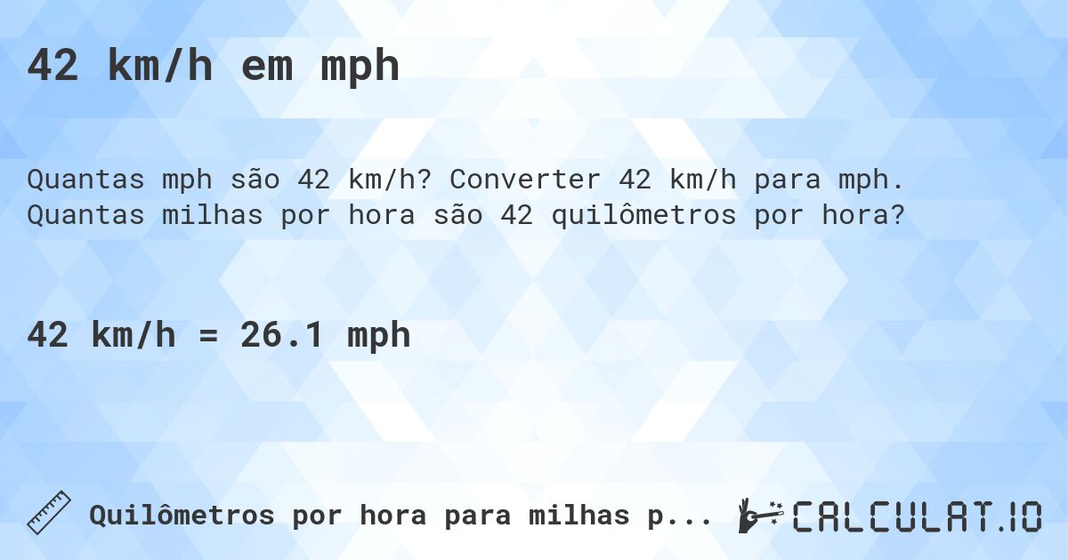 42 km/h em mph. Converter 42 km/h para mph. Quantas milhas por hora são 42 quilômetros por hora?