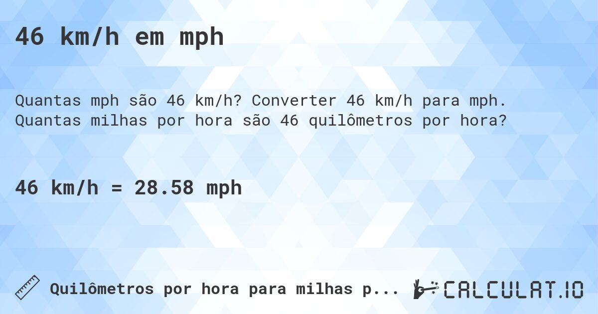 46 km/h em mph. Converter 46 km/h para mph. Quantas milhas por hora são 46 quilômetros por hora?