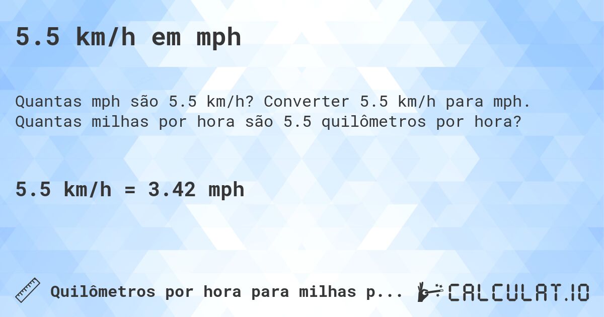 5.5 km/h em mph. Converter 5.5 km/h para mph. Quantas milhas por hora são 5.5 quilômetros por hora?