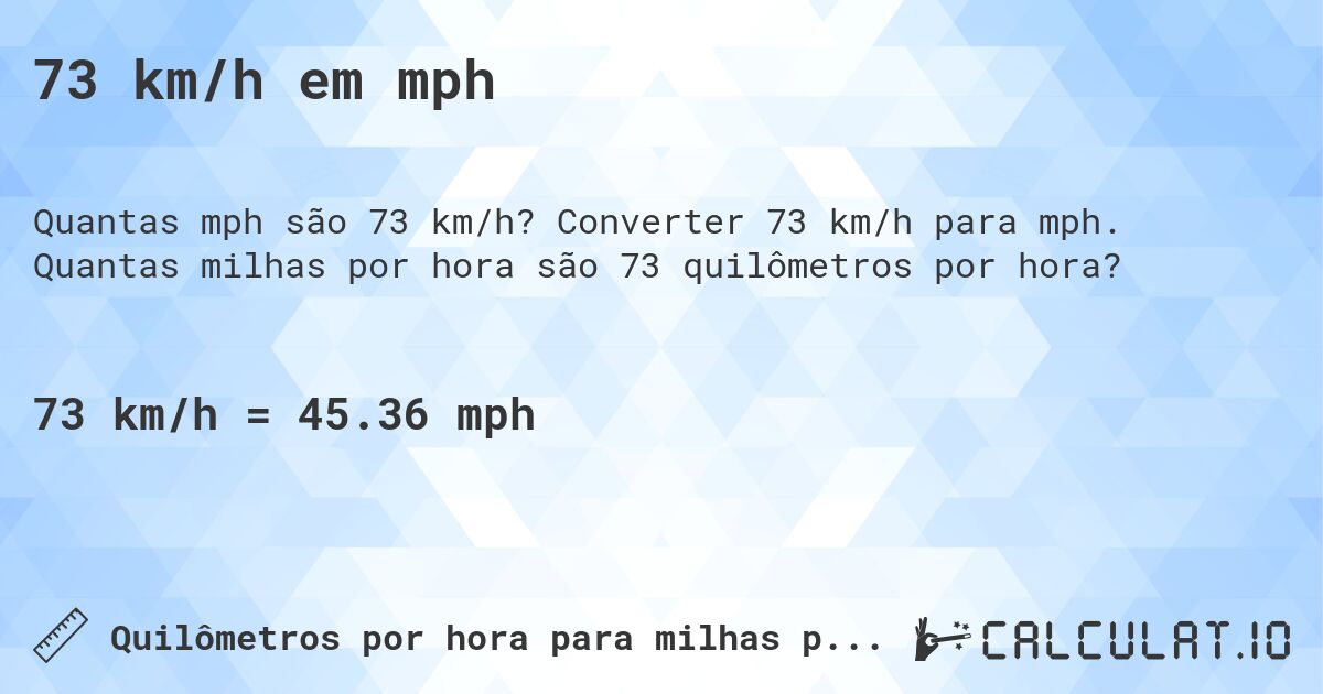 73 km/h em mph. Converter 73 km/h para mph. Quantas milhas por hora são 73 quilômetros por hora?