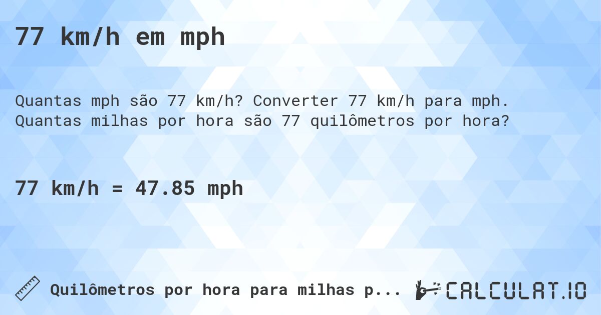 77 km/h em mph. Converter 77 km/h para mph. Quantas milhas por hora são 77 quilômetros por hora?