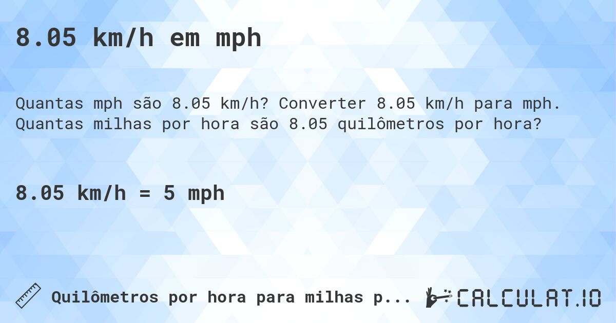8.05 km/h em mph. Converter 8.05 km/h para mph. Quantas milhas por hora são 8.05 quilômetros por hora?