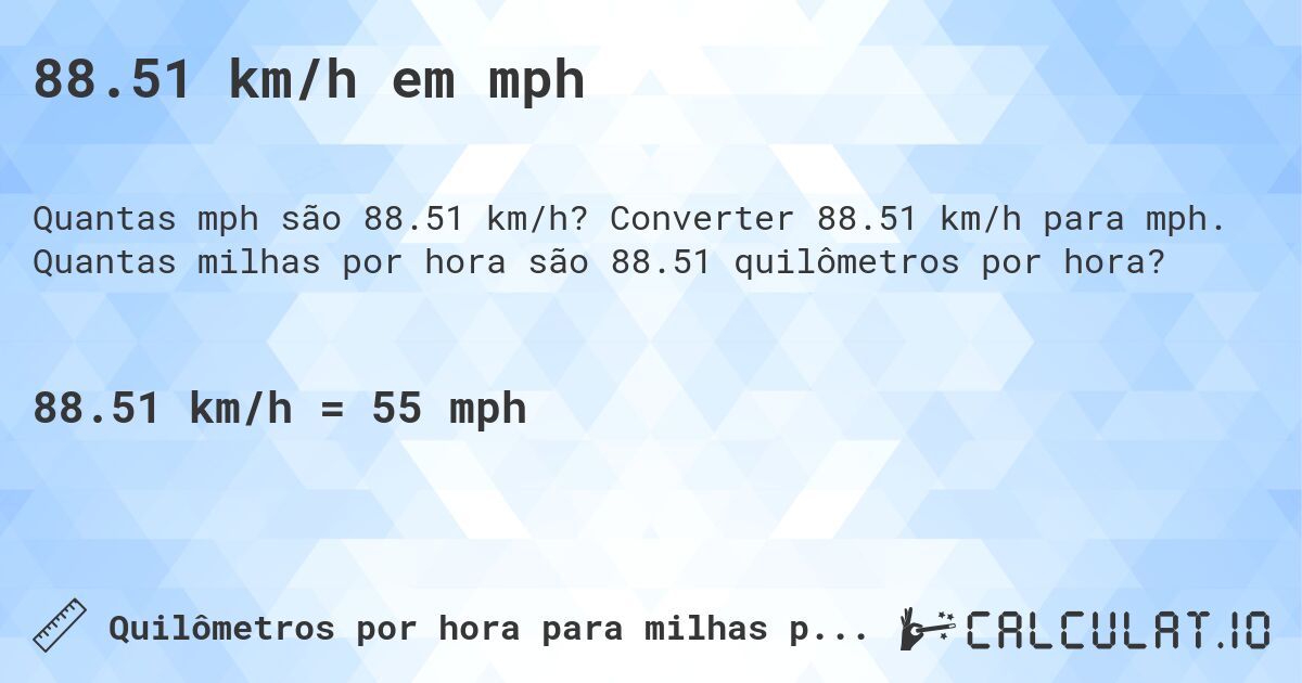 88.51 km/h em mph. Converter 88.51 km/h para mph. Quantas milhas por hora são 88.51 quilômetros por hora?
