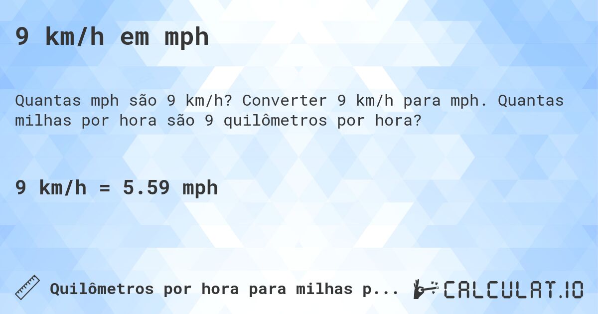 9 km/h em mph. Converter 9 km/h para mph. Quantas milhas por hora são 9 quilômetros por hora?