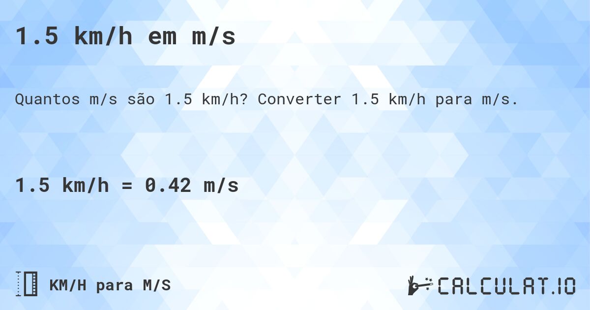 1.5 km/h em m/s. Converter 1.5 km/h para m/s.