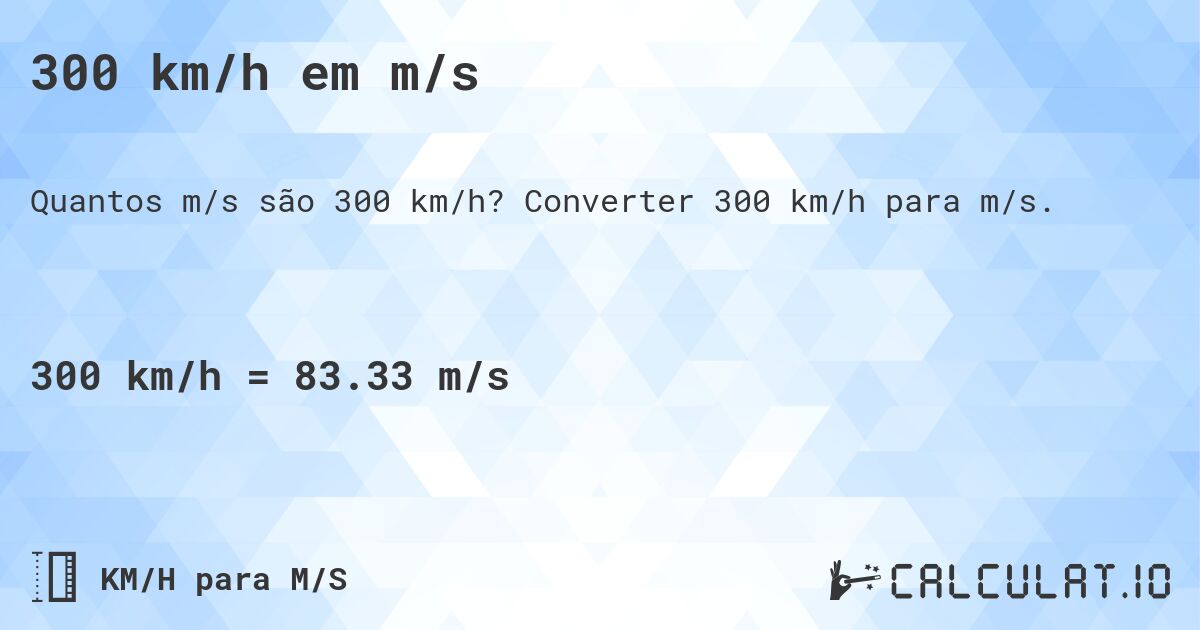 300 km/h em m/s. Converter 300 km/h para m/s.